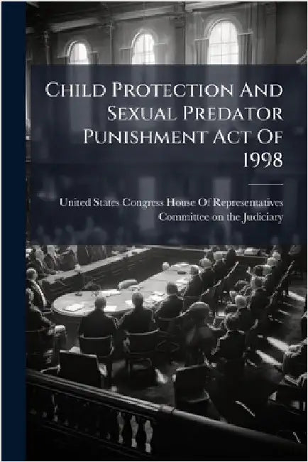 Child Protection And Sexual Predator Punishment Act Of 1998 by United States Congress House of Repre