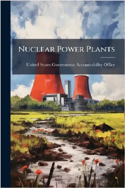Nuclear Power Plants by United States Government Accountabili