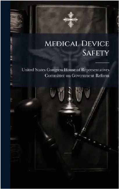 Medical Device Safety by United States Congress House of Repre