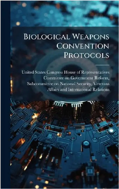 Biological Weapons Convention Protocols by United States Congress House of Repre