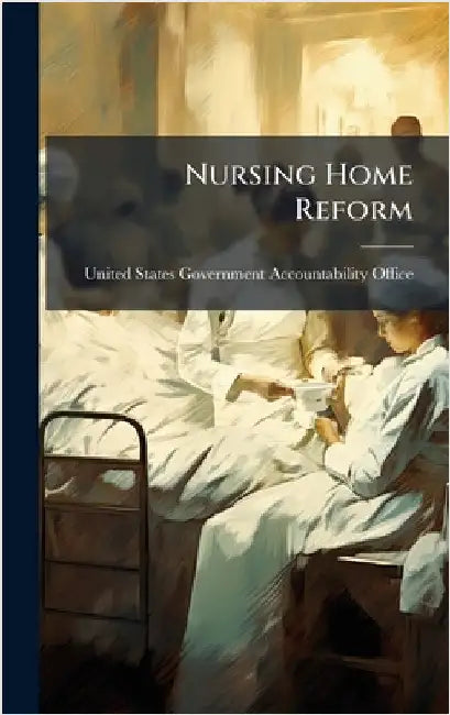 Nursing Home Reform by United States Government Accountabili