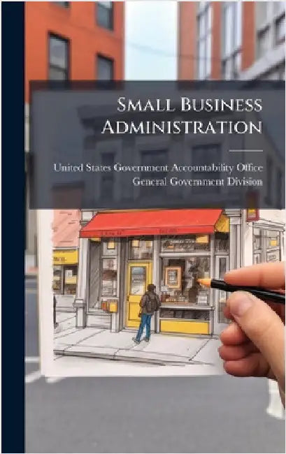 Small Business Administration by United States Government Accountabili