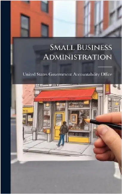 Small Business Administration by United States Government Accountabili