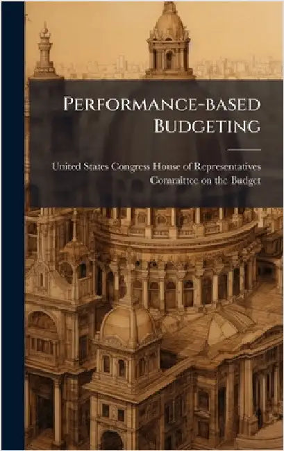 Performance-based Budgeting by United States Congress House of Repre