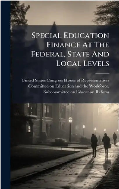 Special Education Finance At The Federal, State And Local Levels by United States Congress House of Repre