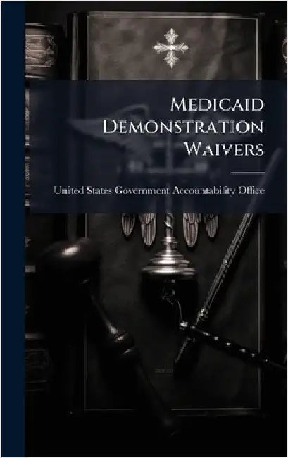 Medicaid Demonstration Waivers by United States Government Accountabili