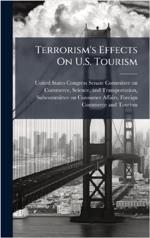 Terrorism's Effects On U.S. Tourism by United States Congress Senate Committ