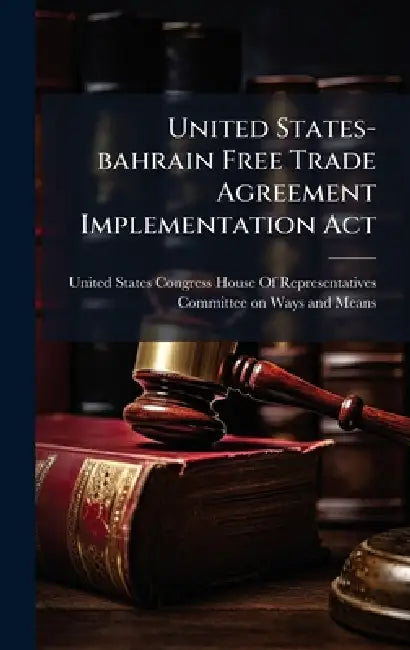 United States-bahrain Free Trade Agreement Implementation Act by United States Congress House of Repre