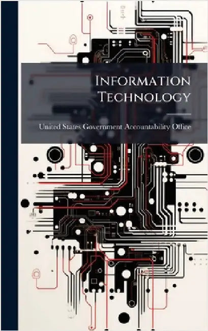 Information Technology by United States Government Accountabili