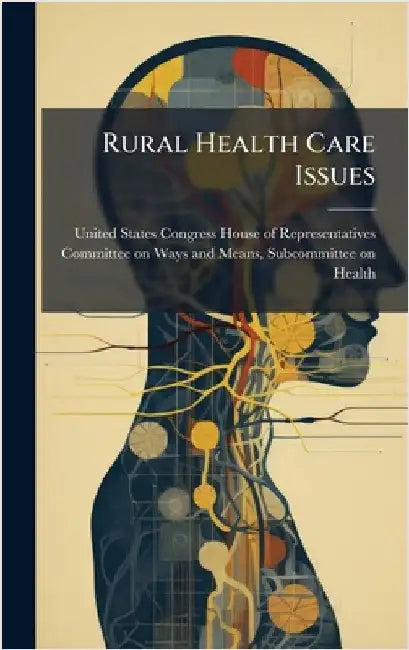 Rural Health Care Issues by United States Congress House of Repre