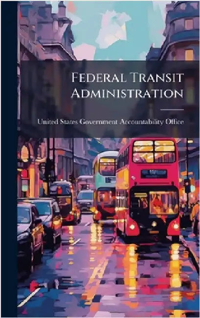 Federal Transit Administration by United States Government Accountabili