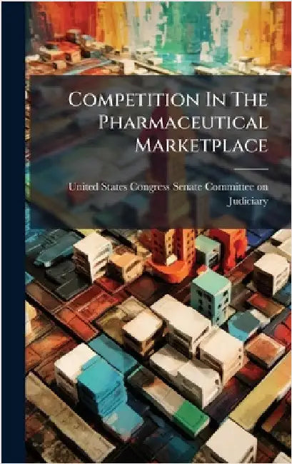 Competition In The Pharmaceutical Marketplace by United States Congress Senate Committ