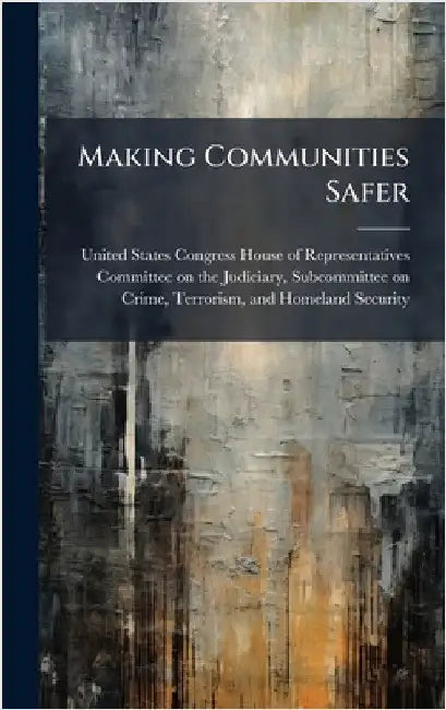 Making Communities Safer by United States Congress House of Repre