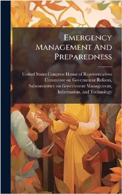 Emergency Management And Preparedness by United States Congress House of Repre