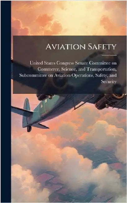Aviation Safety by United States Congress Senate Committ
