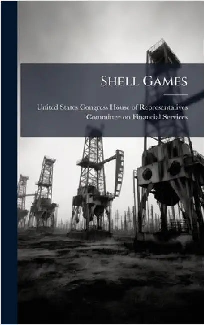 Shell Games by United States Congress House of Repre