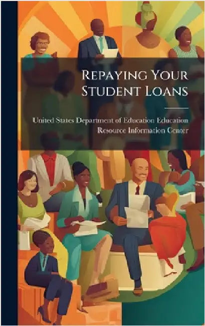 Repaying Your Student Loans by United States Department of Education