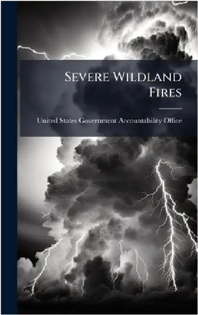 Severe Wildland Fires by United States Government Accountabili