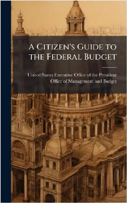 A Citizen's Guide to the Federal Budget by United States Executive Office of the