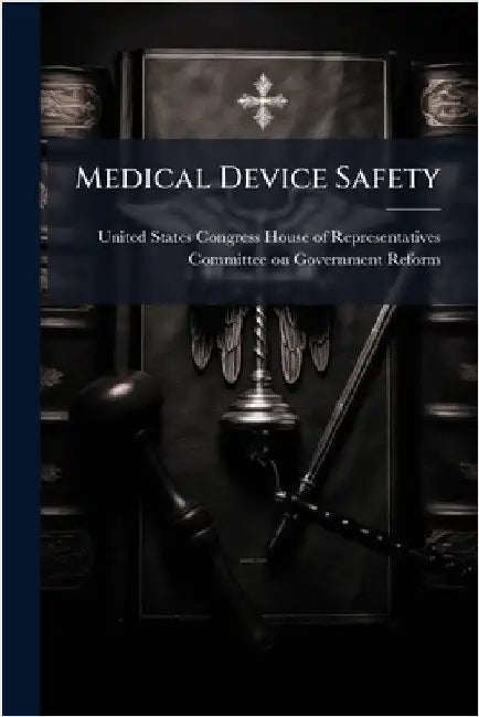 Medical Device Safety by United States Congress House of Repre