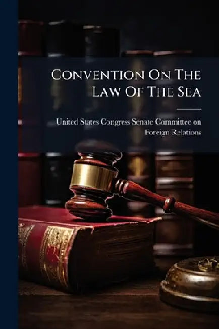 Convention On The Law Of The Sea by United States Congress Senate Committ