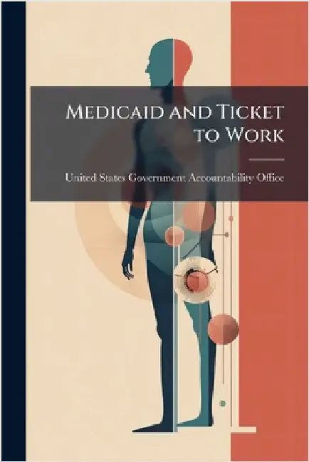 Medicaid and Ticket to Work by United States Government Accountabili