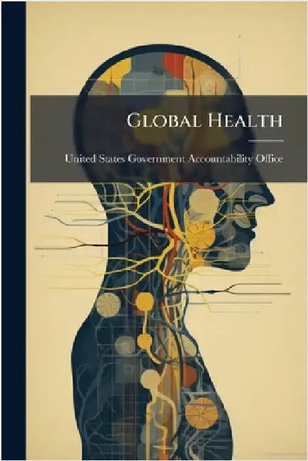 Global Health by United States Government Accountabili