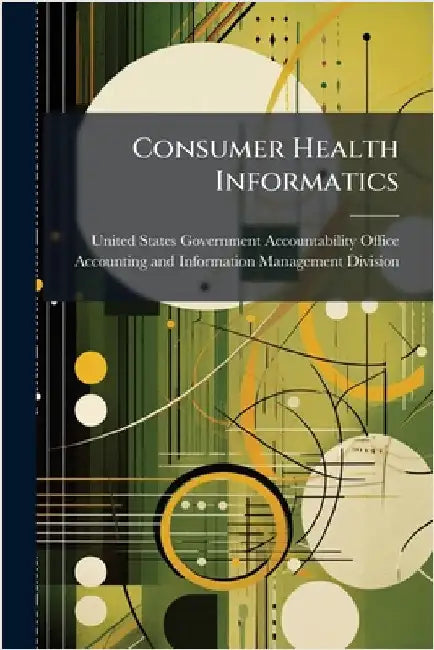 Consumer Health Informatics by United States Government Accountabili