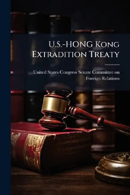 U.S.-HONG Kong Extradition Treaty by United States Congress Senate Committ