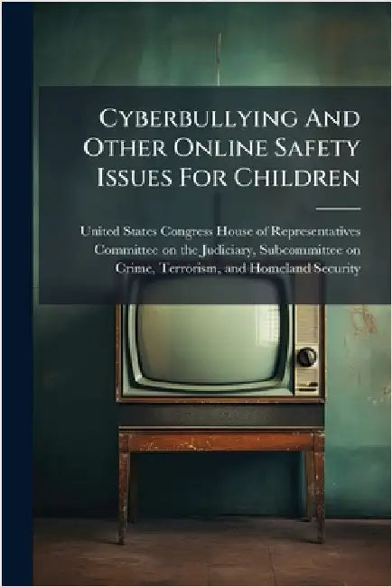 Cyberbullying And Other Online Safety Issues For Children by United States Congress House of Repre