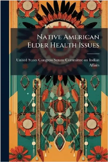 Native American Elder Health Issues by United States Congress Senate Committ
