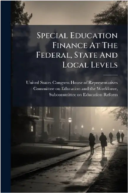 Special Education Finance At The Federal, State And Local Levels by United States Congress House of Repre