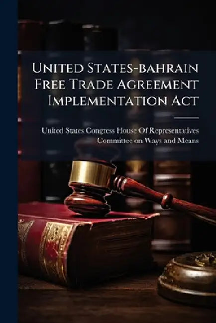United States-bahrain Free Trade Agreement Implementation Act by United States Congress House of Repre