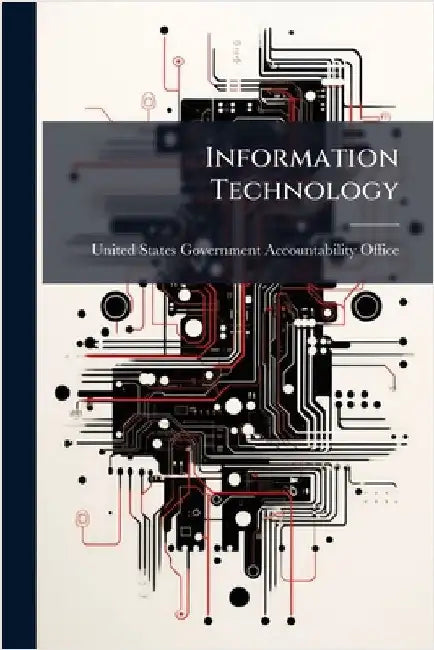 Information Technology by United States Government Accountabili