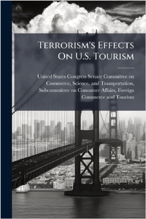 Terrorism's Effects On U.S. Tourism by United States Congress Senate Committ