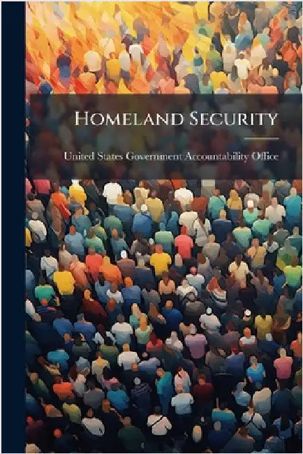 Homeland Security by United States Government Accountabili