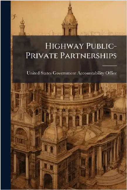 Highway Public-Private Partnerships by United States Government Accountabili