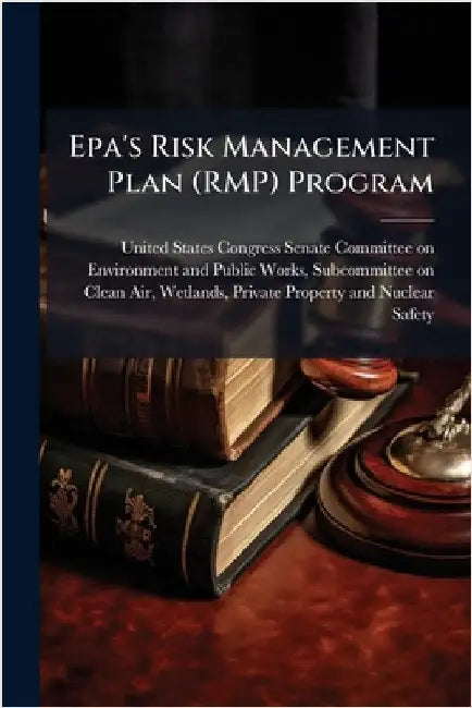 Epa's Risk Management Plan (RMP) Program by United States Congress Senate Committ