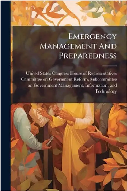 Emergency Management And Preparedness by United States Congress House of Repre