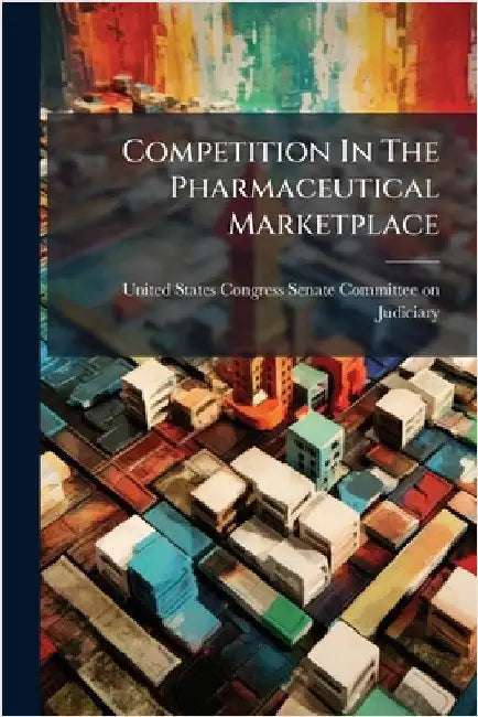 Competition In The Pharmaceutical Marketplace by United States Congress Senate Committ