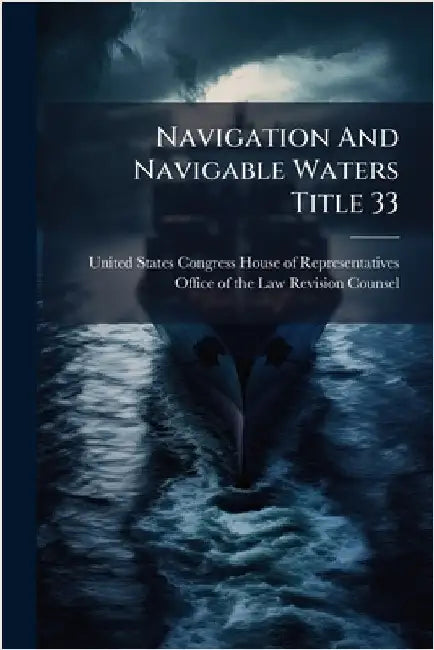 Navigation And Navigable Waters Title 33 by United States Congress House of Repre