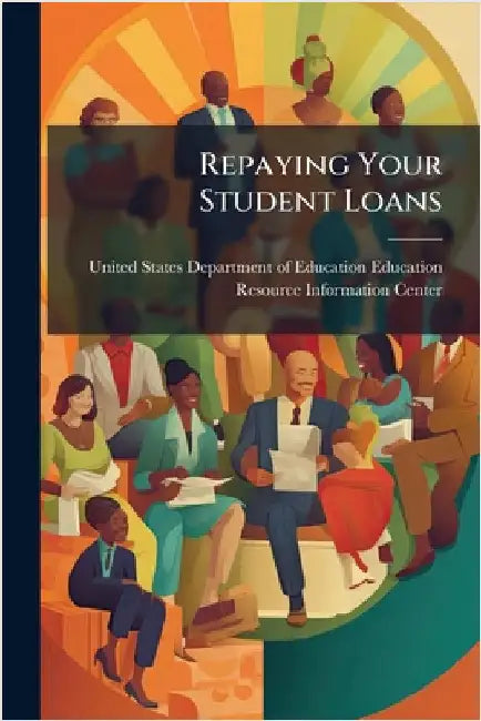 Repaying Your Student Loans by United States Department of Education
