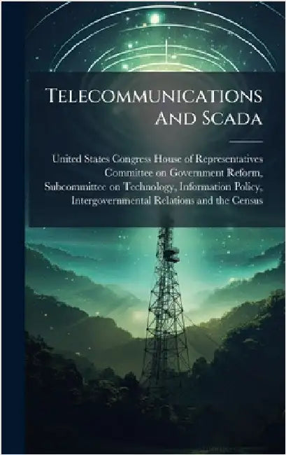 Telecommunications And Scada by United States Congress House of Repre