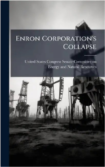 Enron Corporation's Collapse by United States Congress Senate Committ