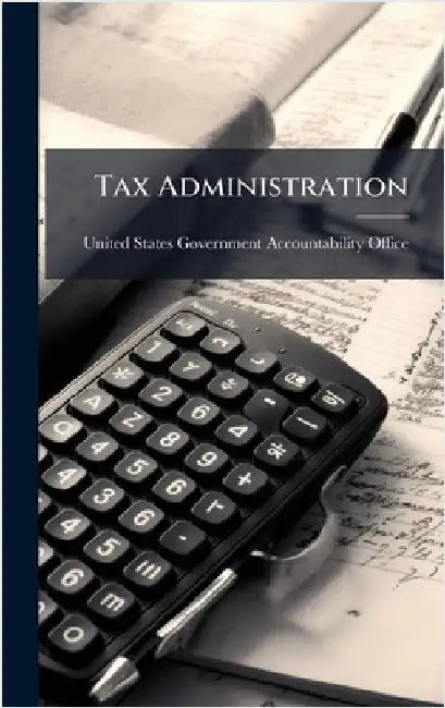 Tax Administration by United States Government Accountabili