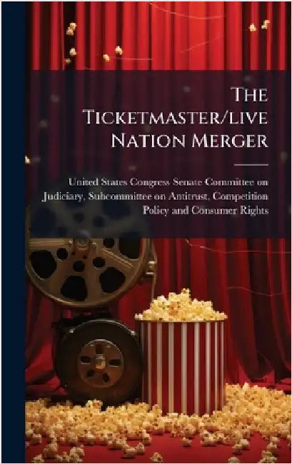 The Ticketmaster/live Nation Merger by United States Congress Senate Committ