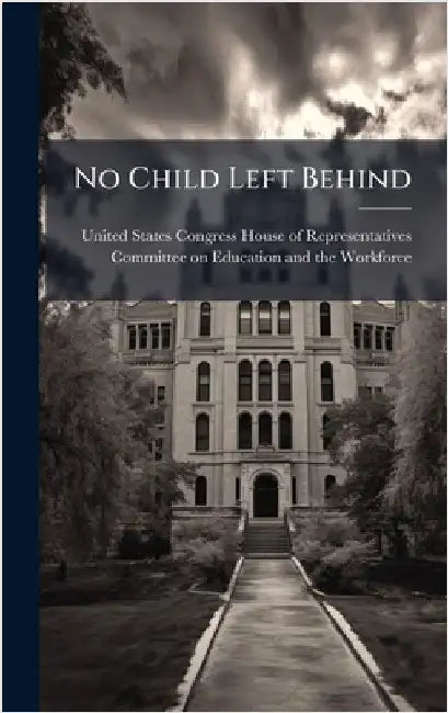 No Child Left Behind by United States Congress House of Repre