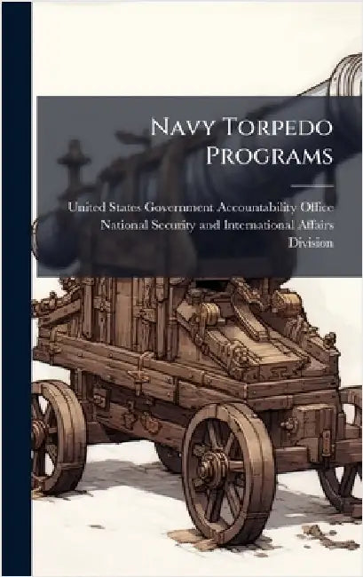Navy Torpedo Programs by United States Government Accountabili