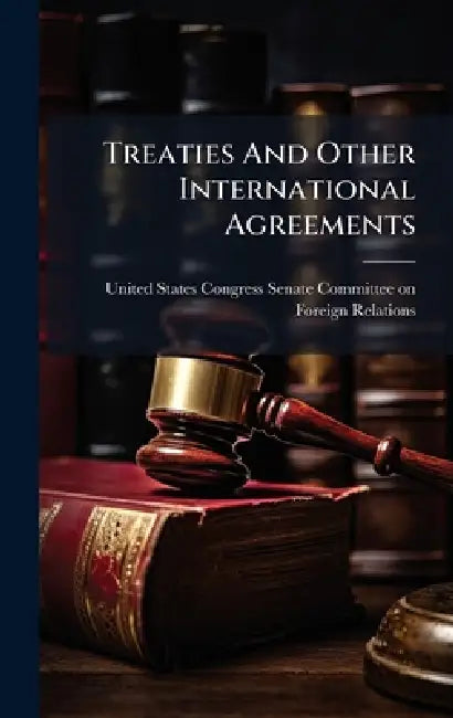 Treaties And Other International Agreements by United States Congress Senate Committ