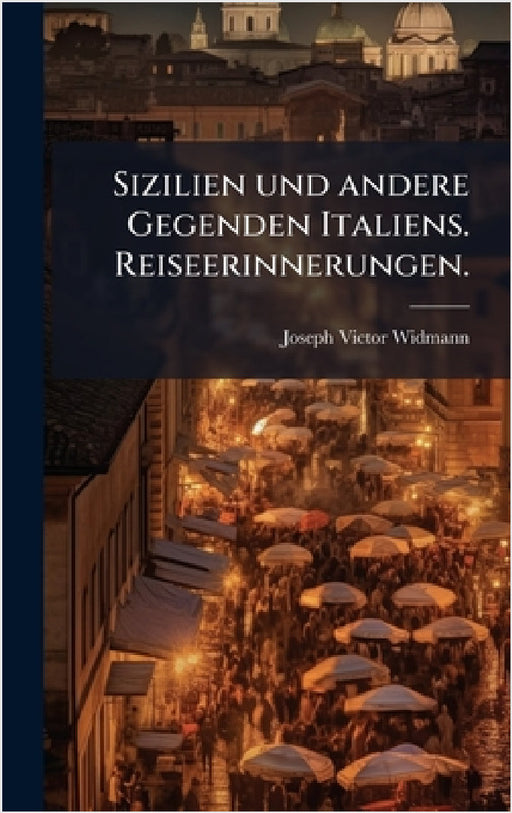 Sizilien und andere Gegenden Italiens. Reiseerinnerungen. by Joseph Victor Widmann